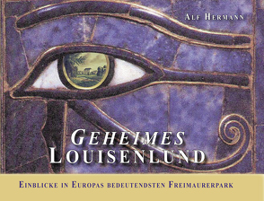 Geheimes Louisenlund Einblicke in Europas bedeutendsten Freimaurerpark von Hermann,  Alf