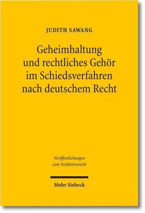 Geheimhaltung und rechtliches Gehör im Schiedsverfahren nach deutschem Recht von Sawang,  Judith