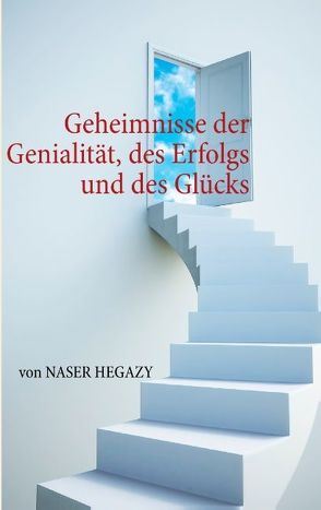 Geheimnisse der Genialität, des Erfolgs und des Glücks von Hegazy,  Naser