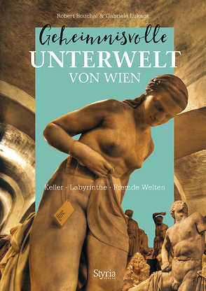 Geheimnisvolle Unterwelt von Wien von Bouchal,  Robert, Lukacs,  Gabriele