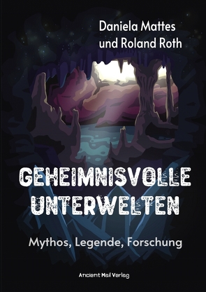 Geheimnisvolle Unterwelten von Mattes,  Daniela, Roth,  Roland