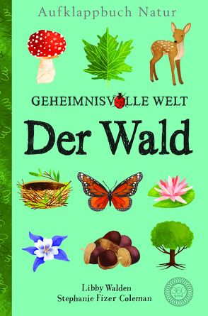 Aufklappbuch Natur – Geheimnisvolle Welt von Fizer Colemann,  Stephanie, Hofmann,  E.M., Walden,  Libby