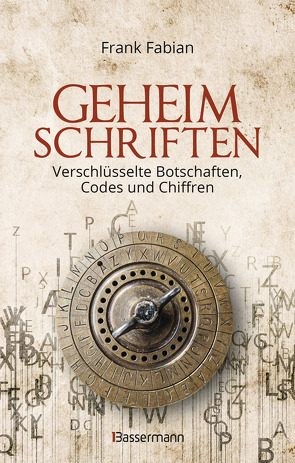 Geheimschriften Die verschlüsselte Kommunikation der Geheimdienste, Geheimbünde, Wirtschaft und des organisierten Verbrechens von Fabian,  Frank