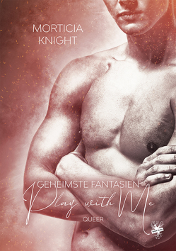 Geheimste Fantasien – Play with me von Knight,  Morticia