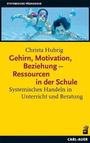 Gehirn, Motivation, Beziehung – Ressourcen in der Schule von Hubrig,  Christa