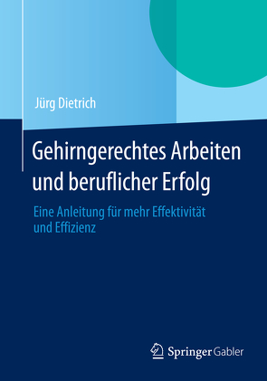 Gehirngerechtes Arbeiten und beruflicher Erfolg von Dietrich,  Jürg