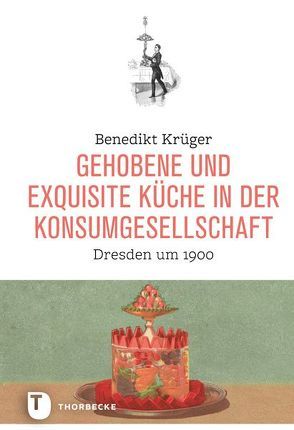 Gehobene und exquisite Küche in der Konsumgesellschaft von Krüger,  Benedikt