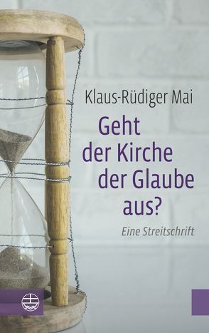 Geht der Kirche der Glaube aus? von Mai,  Klaus-Rüdiger