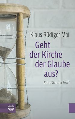 Geht der Kirche der Glaube aus? von Mai,  Klaus-Rüdiger