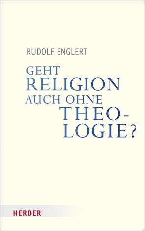 Geht Religion auch ohne Theologie? von Englert,  Rudolf