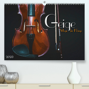 Geige – Magie der Klänge (Premium, hochwertiger DIN A2 Wandkalender 2023, Kunstdruck in Hochglanz) von Bleicher,  Renate