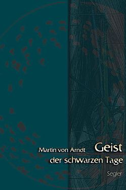 Geist der schwarzen Tage von Arndt,  Martin von, Lilienhoff,  Aaron, Segler,  Peter, Wagner,  Ulrich