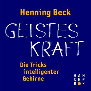 Geisteskraft – die Tricks intelligenter Gehirne von Beck,  Henning