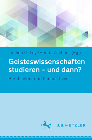 Geisteswissenschaften studieren – und dann? von Ley,  Jochen O., Zechner,  Hedda