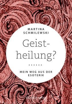 Geistheilung? von Schmilewski,  Martina