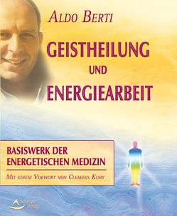 Geistheilung und Energiearbeit von Berti,  Aldo