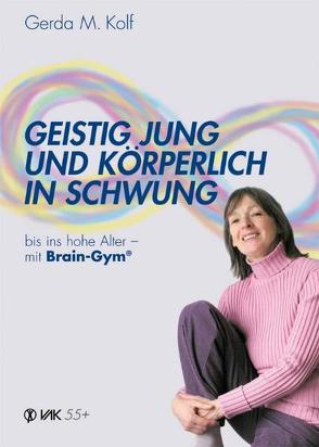 Geistig jung und körperlich in Schwung bis ins hohe Alter – mit Brain-Gym von Kolf,  Gerda M