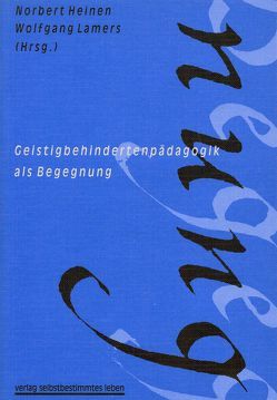 Geistigbehindertenpädagogik als Begegnung von Dreher,  W., Fornefeld,  B, Hahn,  M Th, Heinen,  Norbert, Lamers,  Wolfgang