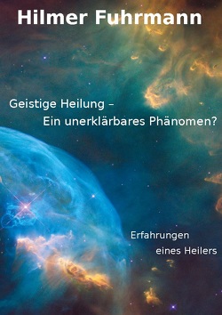 Geistige Heilung-ein unerklärbares Phänomen? von Fuhrmann,  Hilmer