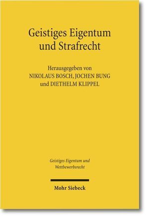 Geistiges Eigentum und Strafrecht von Bosch,  Nikolaus, Bung,  Jochen, Klippel,  Diethelm