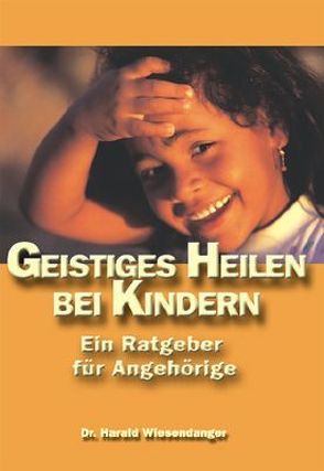 Geistiges Heilen bei Kindern von Wiesendanger,  Harald