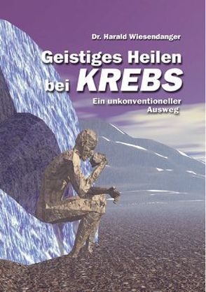 Geistiges Heilen bei Krebs von Wiesendanger,  Harald