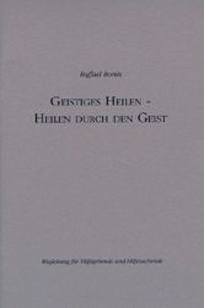 Geistiges Heilen – Heilen durch den Geist von Boriés,  Raffael