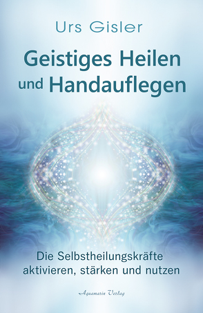 Geistiges Heilen und Handauflegen von Gisler,  Urs