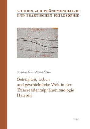 Geistigkeit, Leben und geschichtliche Welt in der Transzendentalphänomenologie Husserls von Staiti,  Andrea Sebastiano