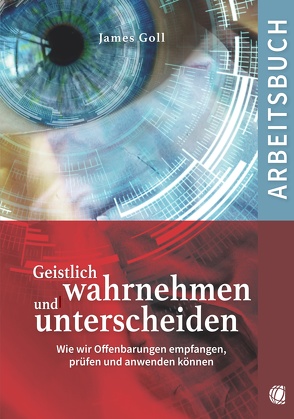 Geistlich wahrnehmen und unterscheiden (Arbeitsbuch) von Goll,  James