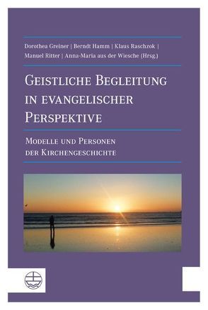 Geistliche Begleitung in evangelischer Perspektive von aus der Wiesche,  Anna-Maria, Greiner,  Dorothea, Hamm,  Berndt, Raschzok,  Klaus, Ritter,  Manuel