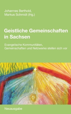 Geistliche Gemeinschaften in Sachsen von Berthold,  Johannes, Schmidt,  Markus