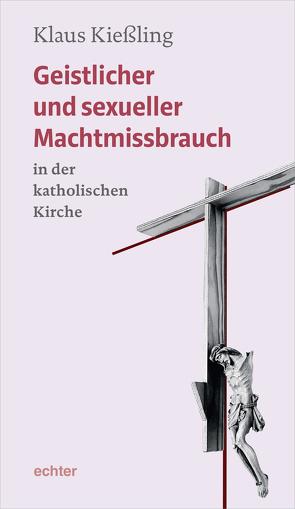 Geistlicher und sexueller Machtmissbrauch in der katholischen Kirche von Kießling,  Klaus