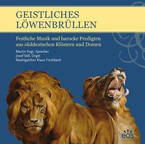 Geistliches Löwenbrüllen – Festliche Musik und barocke Predigten aus süddeutschen Klöstern und Domen von Still,  Josef, Vogt,  Martin