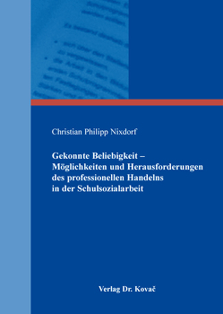 Gekonnte Beliebigkeit – Möglichkeiten und Herausforderungen des professionellen Handelns in der Schulsozialarbeit von Nixdorf,  Christian Philipp