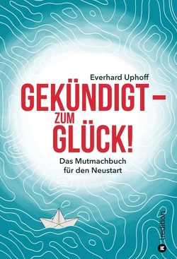 Gekündigt – zum Glück! von Uphoff,  Everhard