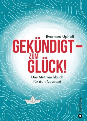 Gekündigt – zum Glück! von Uphoff,  Everhard