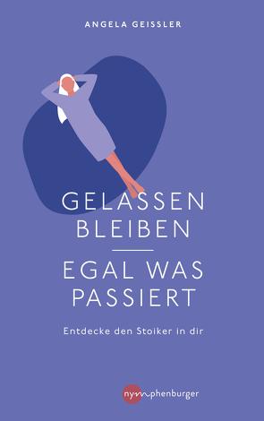 Gelassen bleiben – egal was passiert von Geissler,  Angela