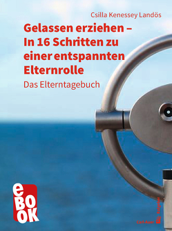 Gelassen erziehen – In 16 Schritten zu einer entspannten Elternrolle von Landös,  Csilla Kenessey