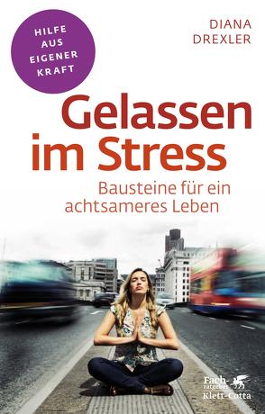 Gelassen im Stress (Fachratgeber Klett-Cotta, Bd. ?) von Drexler,  Diana