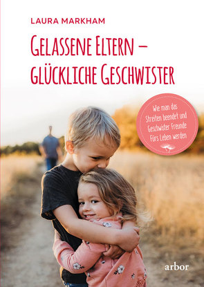 Gelassene Eltern – glückliche Geschwister von Celik,  Nicole, Markham,  Laura