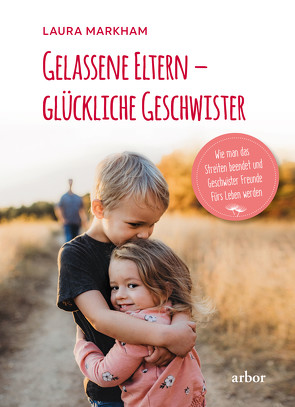 Gelassene Eltern – glückliche Geschwister von Celik,  Nicole, Markham,  Laura