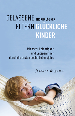 Gelassene Eltern-Glückliche Kinder von Löbner,  Ingrid