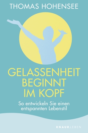 Gelassenheit beginnt im Kopf von Hohensee,  Thomas