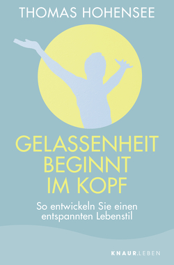 Gelassenheit beginnt im Kopf von Hohensee,  Thomas