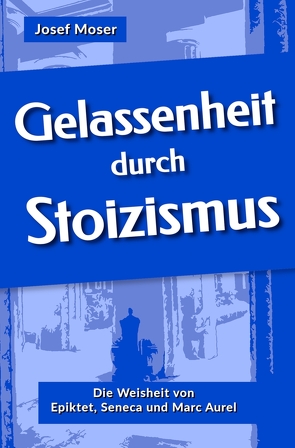 Gelassenheit durch Stoizismus von Moser,  Josef