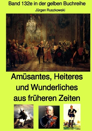 gelbe Buchreihe / Amüsantes, Heiteres und Wunderliches aus früheren Zeiten von diversen unbekannten Autoren – Band 132e in der gelben Buchreihe bei Jürgen Ruszkowski von Ruszkowski,  Jürgen