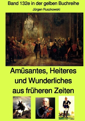 gelbe Buchreihe / Amüsantes, Heiteres und Wunderliches aus früheren Zeiten von diversen unbekannten Autoren – Band 132e in der gelben Buchreihe bei Jürgen Ruszkowski von Ruszkowski,  Jürgen