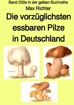 gelbe Buchreihe / Die vorzüglichsten essbaren Pilze in Deutschland – Band 232e in der gelben Buchreihe – Farbe – bei Jürgen Ruszkowski von Richter,  Max, Ruszkowski,  Jürgen