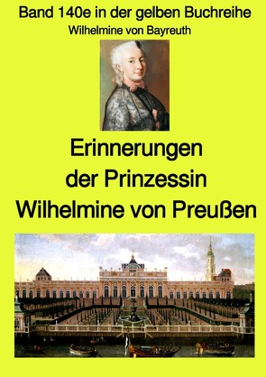 gelbe Buchreihe / Erinnerungen der Prinzessin Wilhelmine von Preußen – Band 140e in der gelben Buchreihe bei Jürgen Ruszkowski von Ruszkowski,  Jürgen, von Bayreith,  Wilhelmine